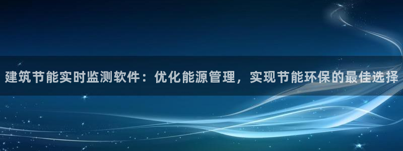 e尊国际官网：建筑节能实时监测软件：优化能源管理，实现节能环保的最佳选择