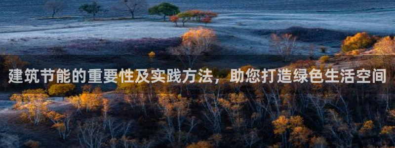 e尊国际娱乐官网地址：建筑节能的重要性及实践方法，助您打造绿色生活空间