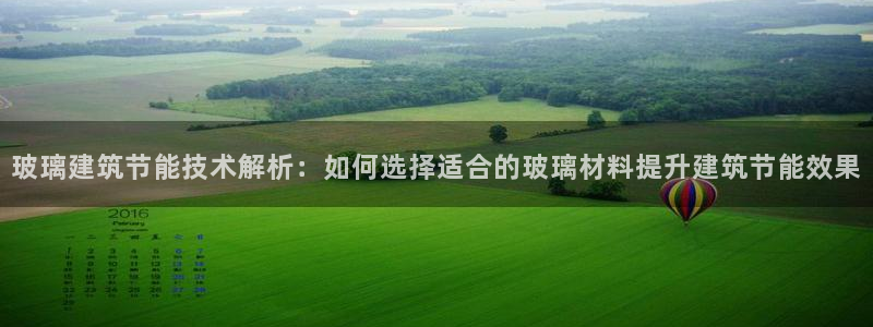 e尊国际客户端下载：玻璃建筑节能技术解析：如何选择适合的玻璃材料提升建筑节能效果