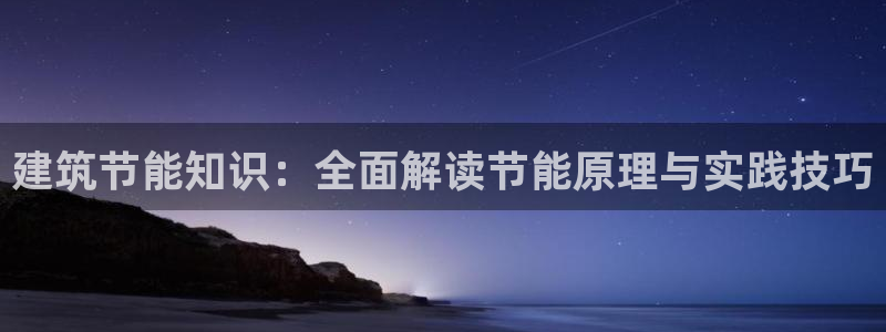 e尊国际平台：建筑节能知识：全面解读节能原理与实践技巧