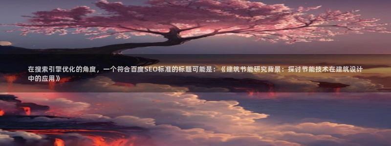 e尊国际是个黑网：在搜索引擎优化的角度，一个符合百度SEO标准的标题可能是：《建筑节能研究背景：探讨节能技术在建筑设计中的应用》
