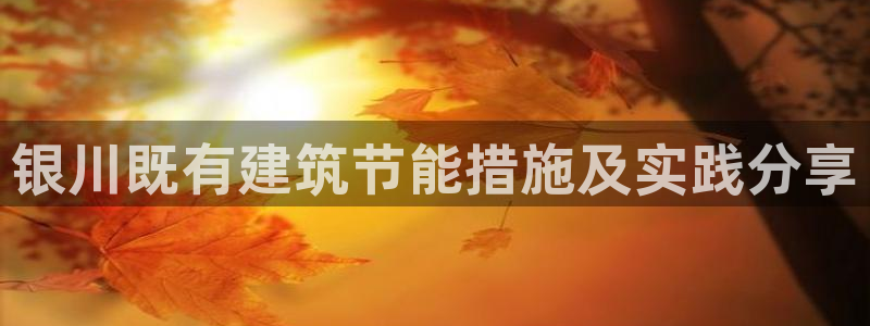 e尊国际是个黑网：银川既有建筑节能措施及实践分享