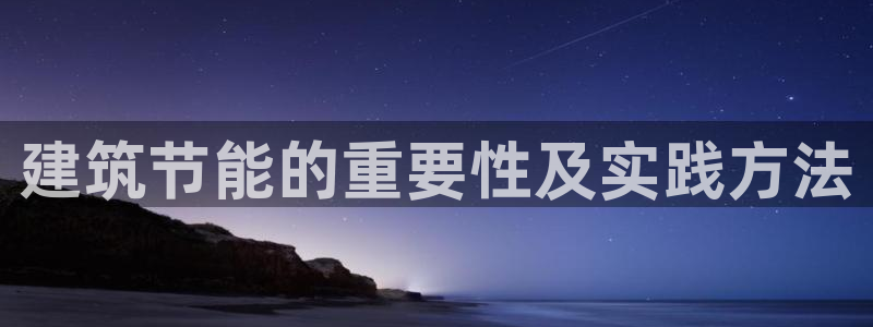 e尊国际客户端：建筑节能的重要性及实践方法