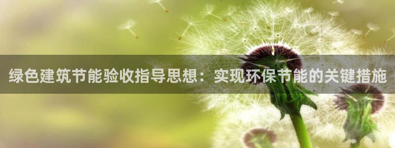 e尊国际的手机登录网站：绿色建筑节能验收指导思想：实现环保节能的关键措施