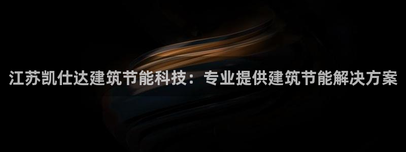 e尊国际网址：江苏凯仕达建筑节能科技：专业提供建筑节能解决方案
