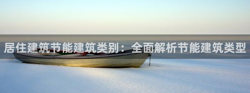 e尊国际可靠吗：居住建筑节能建筑类别：全面解析节能建筑类型