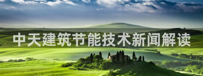 e尊平台：中天建筑节能技术新闻解读