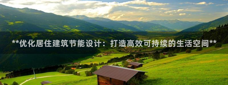 e尊国际平台：**优化居住建筑节能设计：打造高效可持续的生活空间**