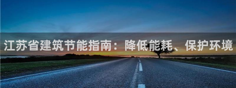 e尊国际可靠吗：江苏省建筑节能指南：降低能耗、保护环境