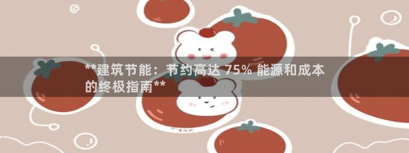 e尊国际官网·网址：**建筑节能：节约高达 75% 能源和成本
的终极指南**