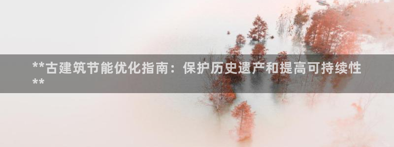 e尊国际是个黑网：**古建筑节能优化指南：保护历史遗产和提高可持续性
**