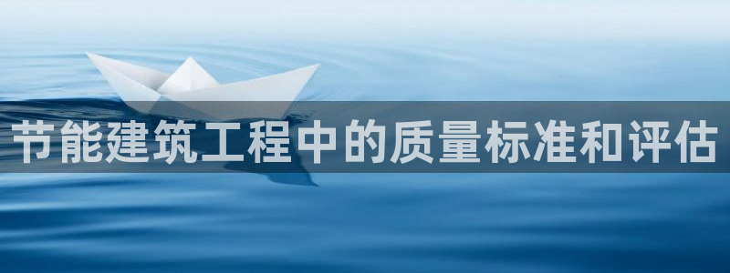 e尊国际是干什么的：节能建筑工程中的质量标准和评估