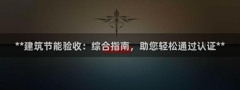 e尊国际客户端下载：**建筑节能验收：综合指南，助您轻松通过认证**
