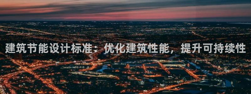 e尊国际客服：建筑节能设计标准：优化建筑性能，提升可持续性