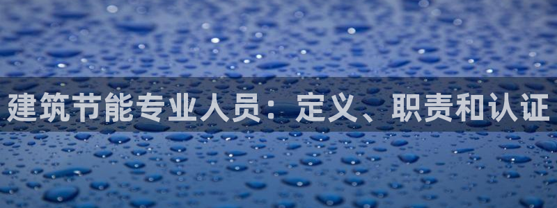 e尊国际官方网站：建筑节能专业人员：定义、职责和认证
