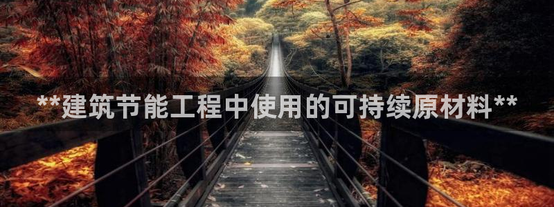 e尊国际客户端：**建筑节能工程中使用的可持续原材料**