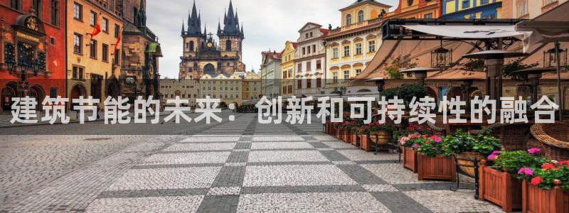 尊亿娱乐国际官网：建筑节能的未来：创新和可持续性的融合