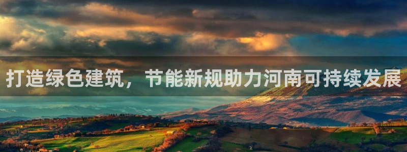 e尊国际app：打造绿色建筑，节能新规助力河南可持续发展