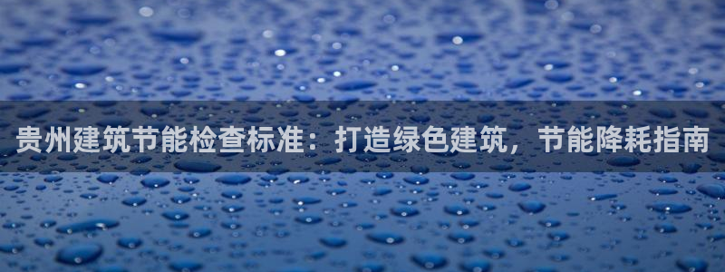 e尊国际地址：贵州建筑节能检查标准：打造绿色建筑，节能降耗指南