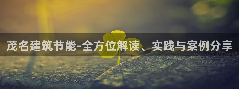 e尊国际可靠吗：茂名建筑节能-全方位解读、实践与案例分享