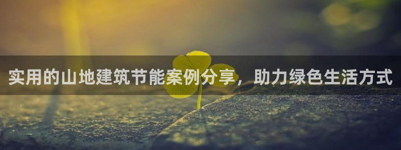 e尊国际是个黑网：实用的山地建筑节能案例分享，助力绿色生活方式