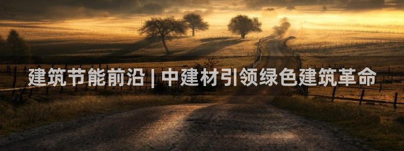 E尊国际：建筑节能前沿 | 中建材引领绿色建筑革命