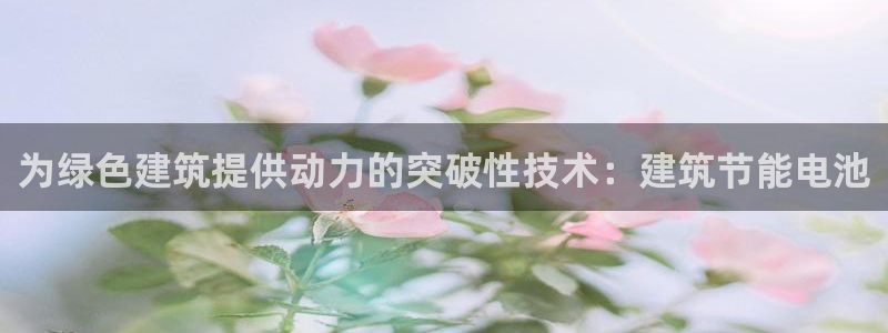 尊亿游戏国际官网：为绿色建筑提供动力的突破性技术：建筑节能电池