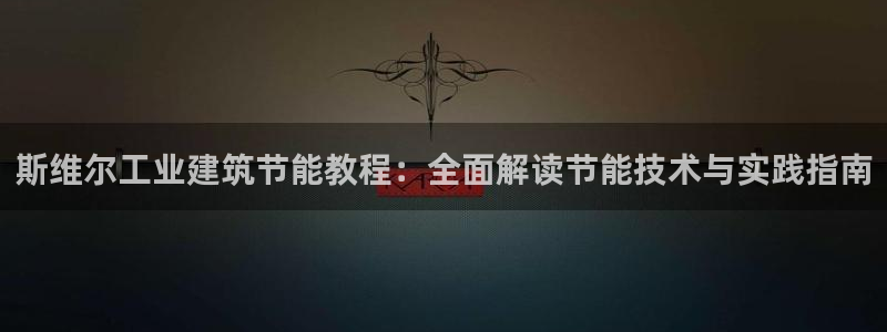 e尊国际平台：斯维尔工业建筑节能教程：全面解读节能技术与实践指南