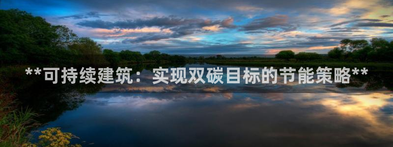 e尊国际地址：**可持续建筑：实现双碳目标的节能策略**