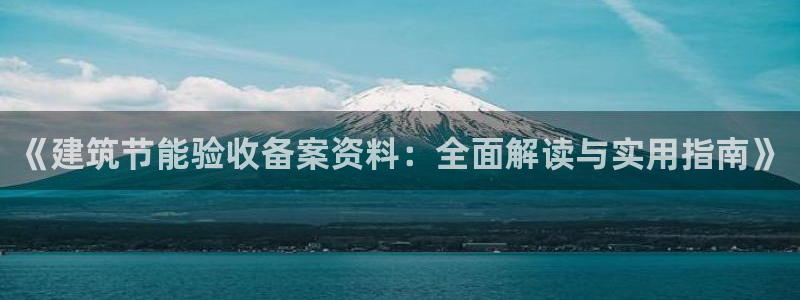 e尊国际是个黑网：《建筑节能验收备案资料：全面解读与实用指南》