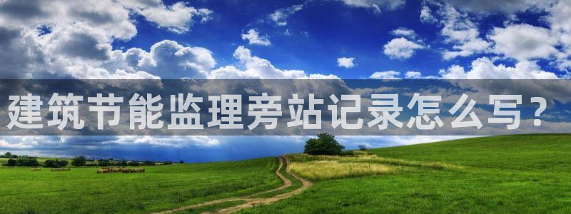e尊国际客户端：建筑节能监理旁站记录怎么写？