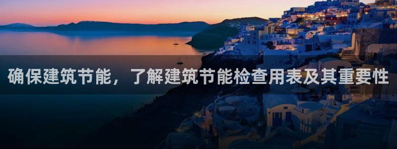 e尊国际是干什么的：确保建筑节能，了解建筑节能检查用表及其重要性
