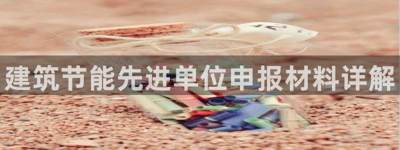 e尊国际是干什么的：建筑节能先进单位申报材料详解
