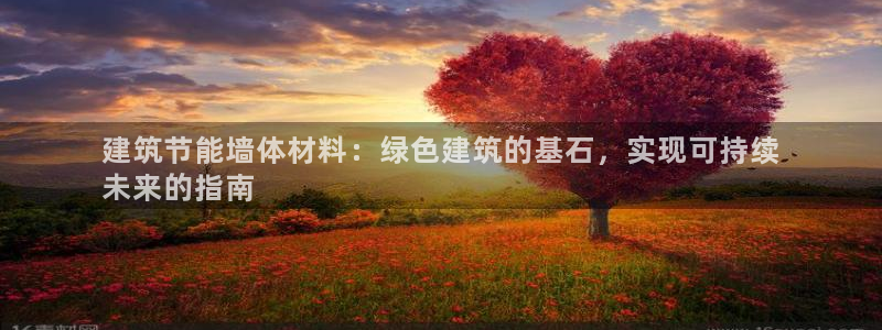 e尊国际地址：建筑节能墙体材料：绿色建筑的基石，实现可持续
未来的指南