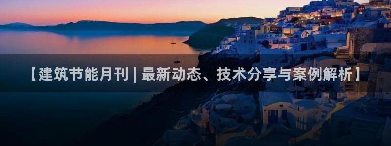E尊国际：【建筑节能月刊 | 最新动态、技术分享与案例解析】
