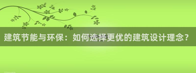 e尊国际平台：建筑节能与环保：如何选择更优的建筑设计理念？