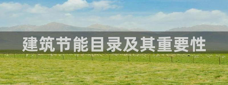 e尊国际客户端下载：建筑节能目录及其重要性