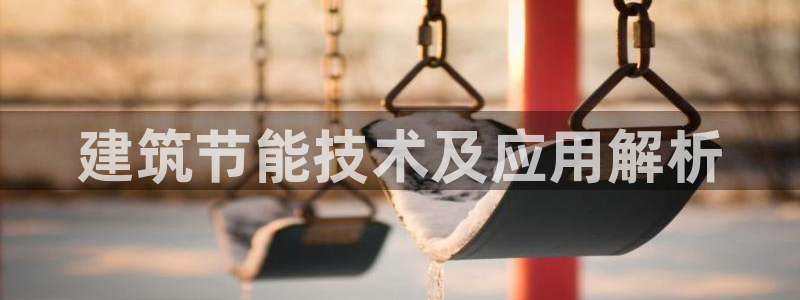 e尊国际是个黑网：建筑节能技术及应用解析
