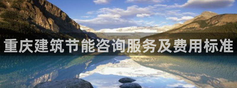 e尊国际娱乐官网下载：重庆建筑节能咨询服务及费用标准