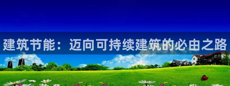 e尊国际7779：建筑节能：迈向可持续建筑的必由之路
