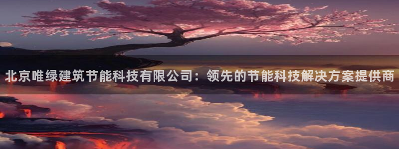e尊官网：北京唯绿建筑节能科技有限公司：领先的节能科技解决方案提供商