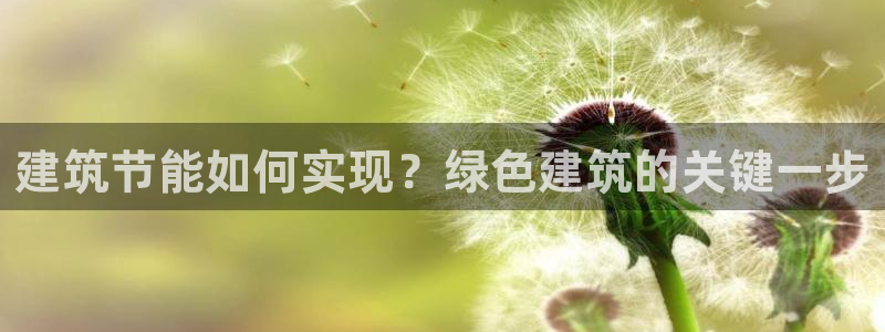 e尊国际平台：建筑节能如何实现？绿色建筑的关键一步