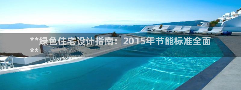e尊国际-可可计划：**绿色住宅设计指南：2015年节能标准全面
**
