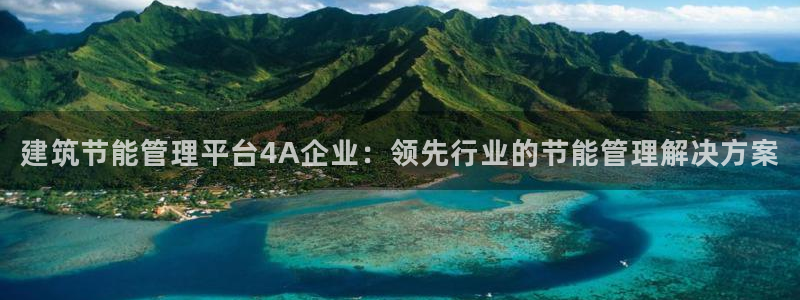 e尊国际平台：建筑节能管理平台4A企业：领先行业的节能管理解决方案
